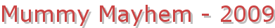 Mummy Mayhem - 2009